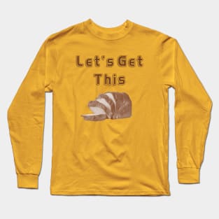 Let's Get This Bread! Long Sleeve T-Shirt